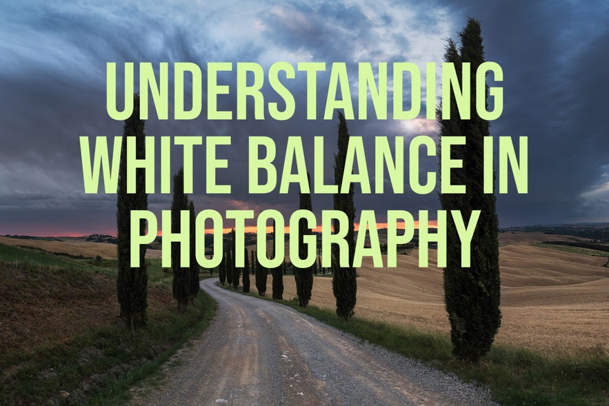 Understanding White Balance in Photography Understanding White Balance in Photography
